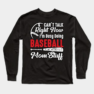 I Can't Talk Right Now I'm Busy Doing Baseball Mom Stuff Long Sleeve T-Shirt